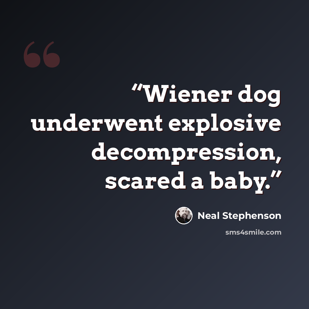 “Wiener dog underwent explosive decompression, scared a baby.” quote by Neal Stephenson