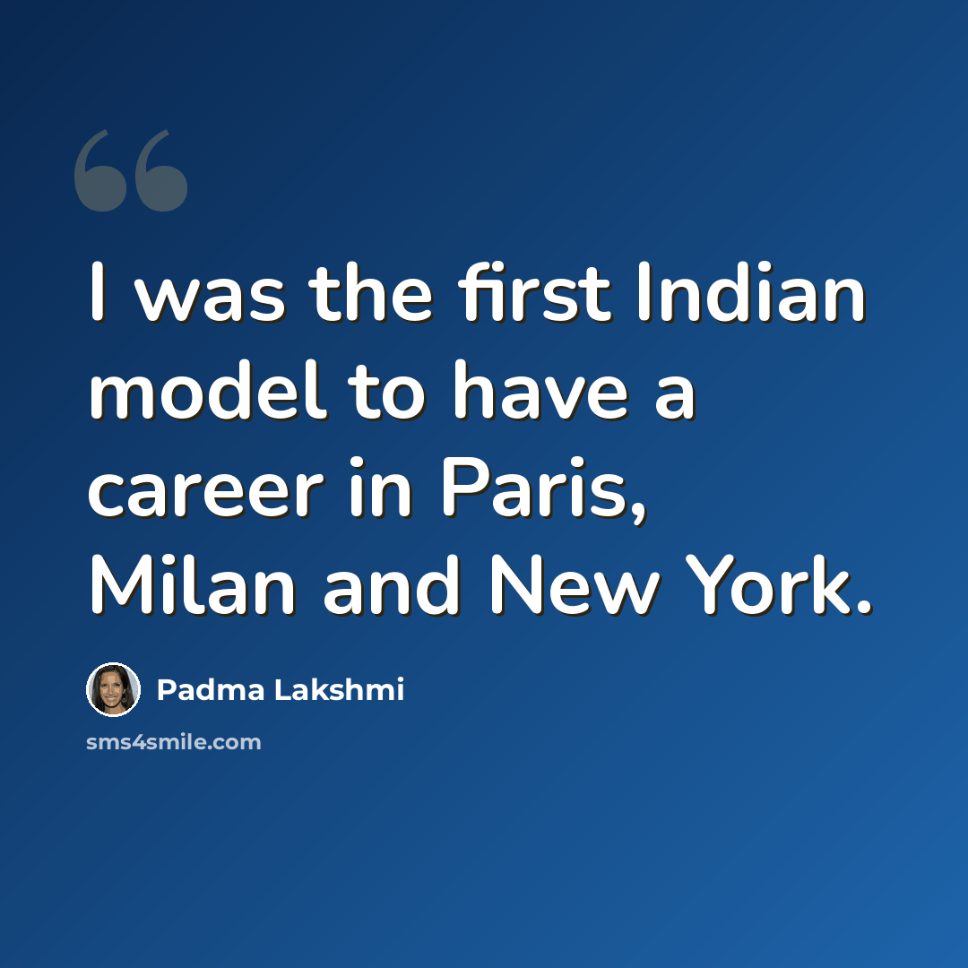 “I was the first Indian model to have a career in Paris, Milan and New York.” quote by Padma Lakshmi