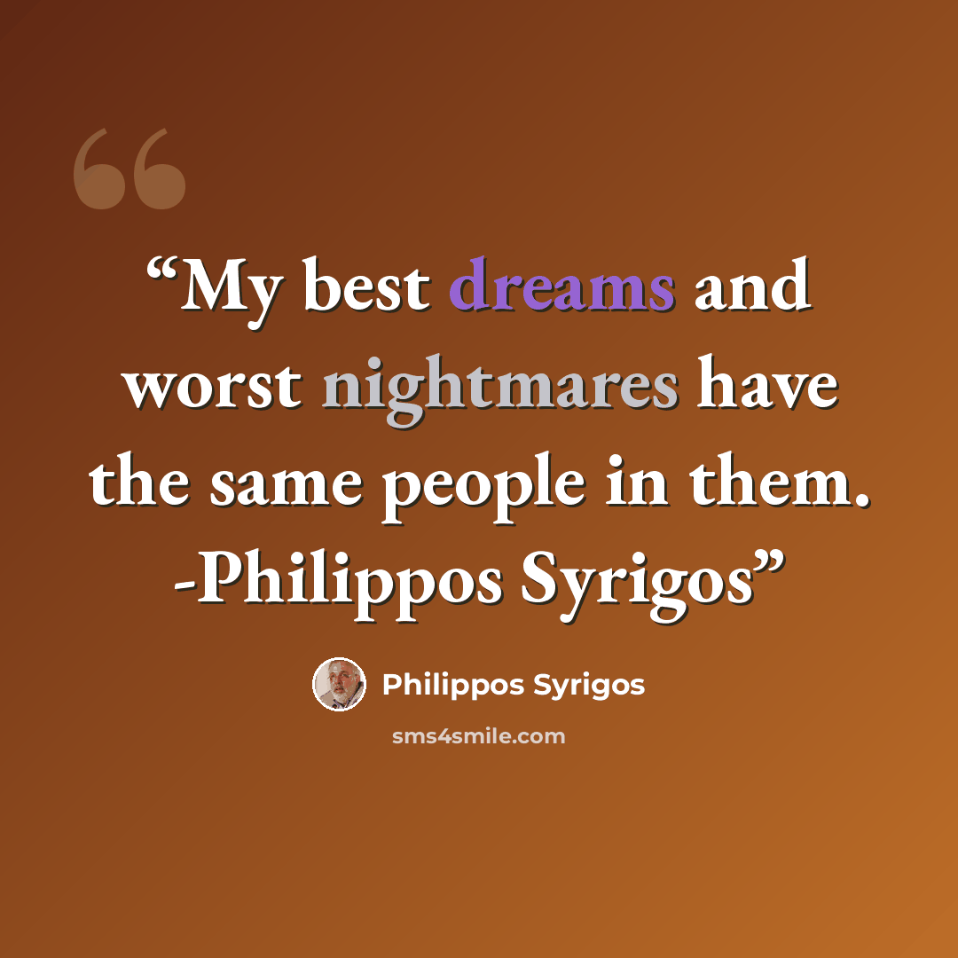 “My best dreams and worst nightmares have the same people in them. -Philippos Syrigos” quote by Philippos Syrigos