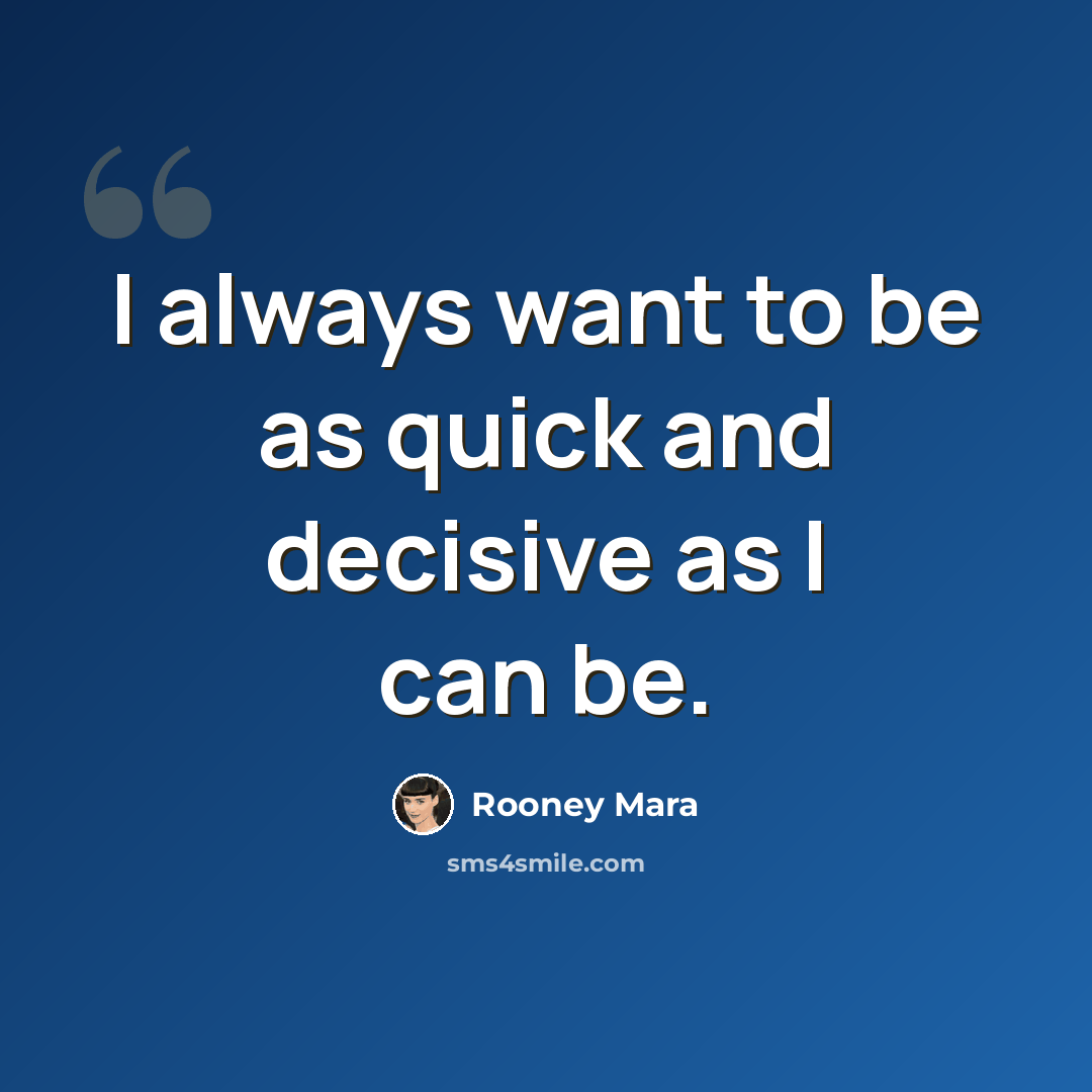 “I always want to be as quick and decisive as I can be.” quote by Rooney Mara