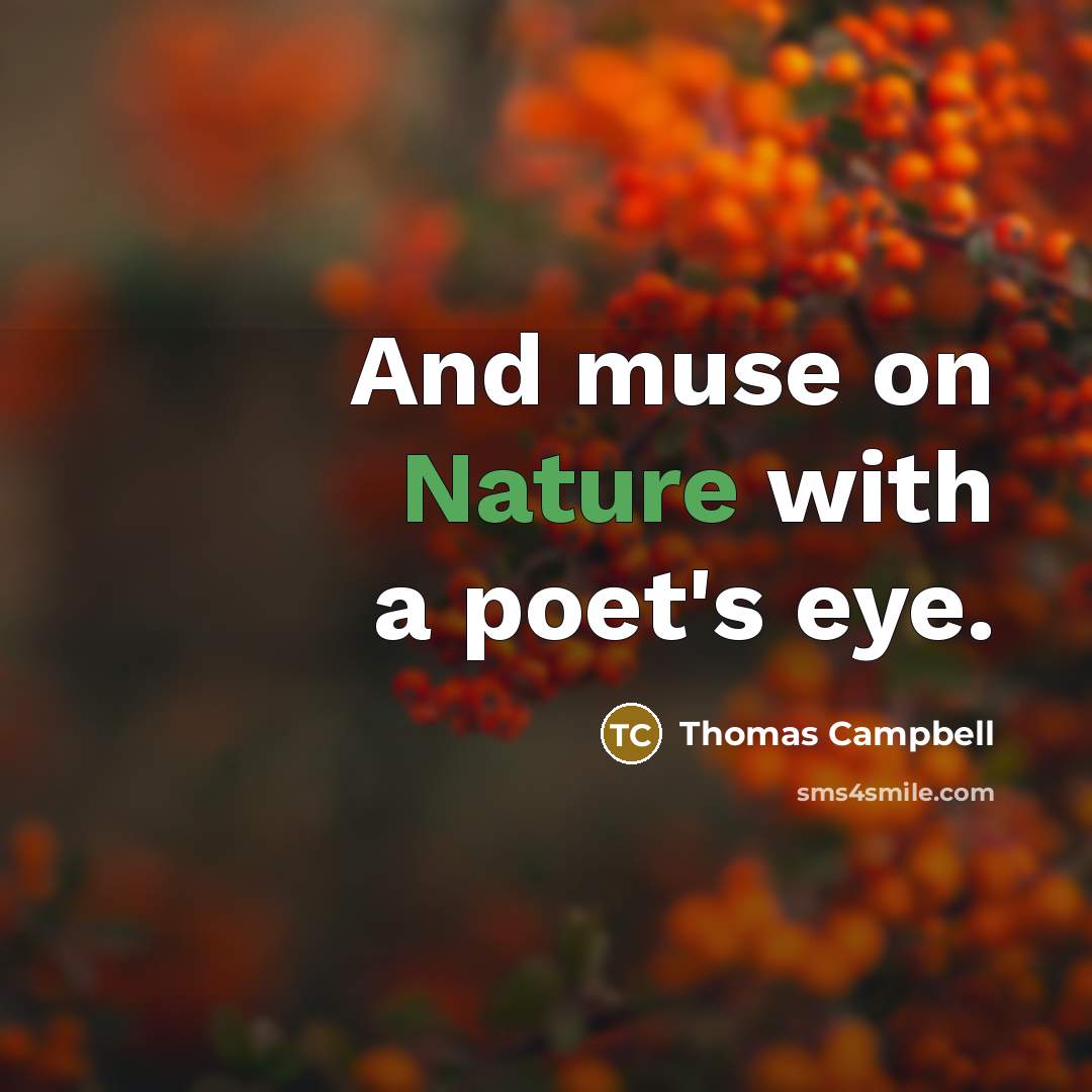 “And muse on Nature with a poet's eye.” quote by Thomas Campbell