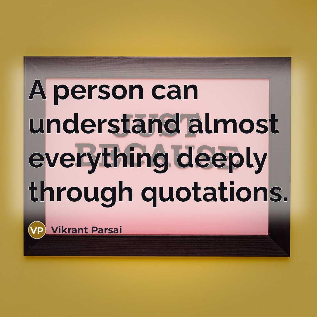 “A person can understand almost everything deeply through quotations.” quote by Vikrant Parsai