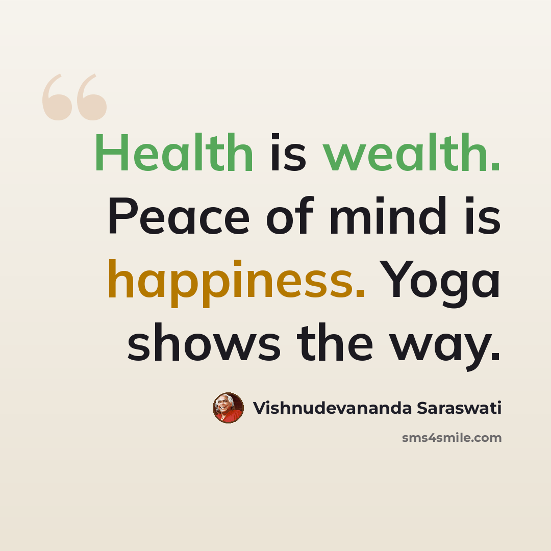 “Health is wealth. Peace of mind is happiness. Yoga shows the way.” quote by Vishnudevananda Saraswati