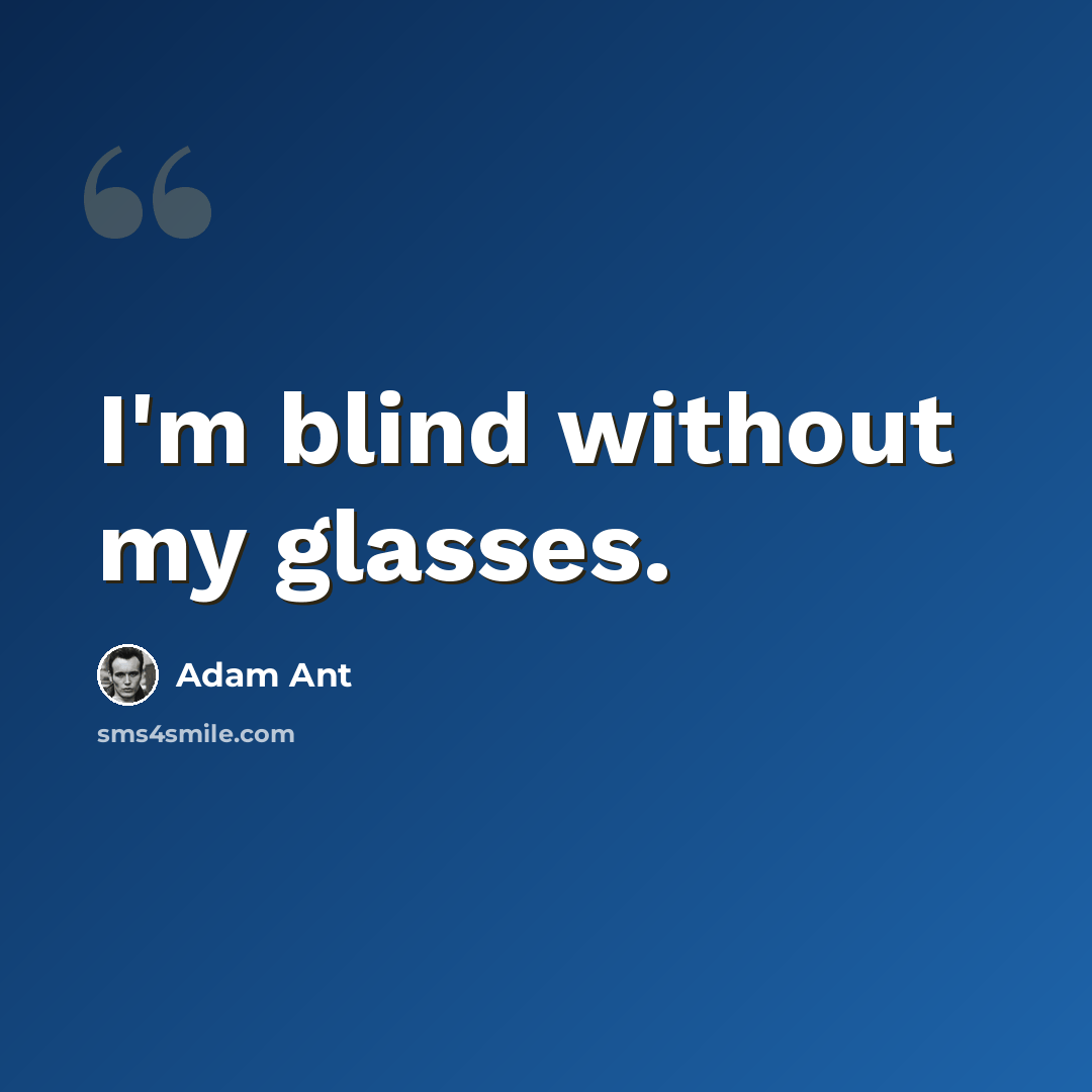 “I'm blind without my glasses.” quote by Adam Ant