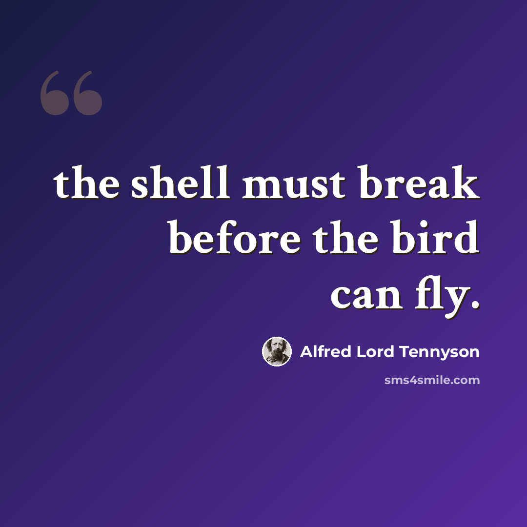 “the shell must break before the bird can fly.” quote by Alfred Lord Tennyson