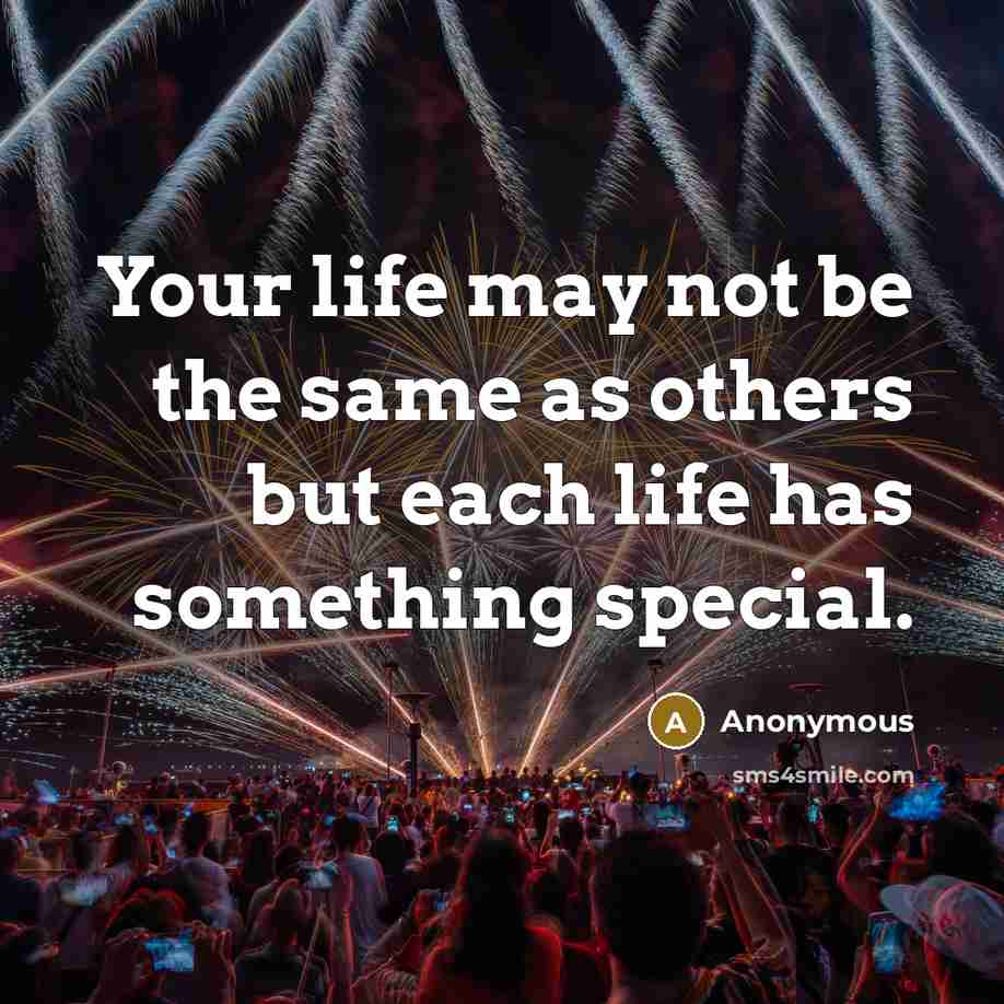 “Your life may not be the same as others but each life has something special.” quote by Anonymous