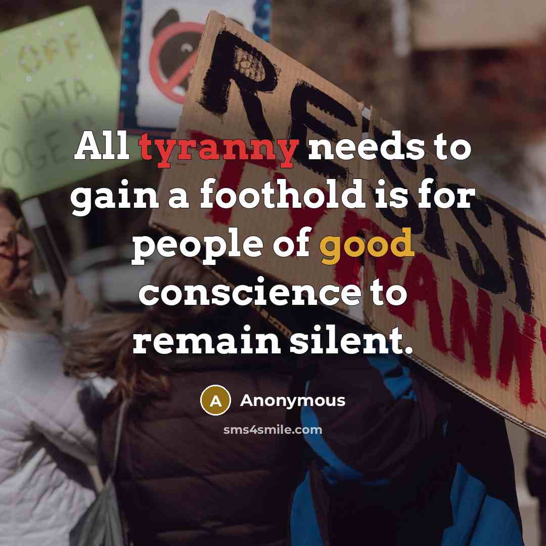 “All tyranny needs to gain a foothold is for people of good conscience to remain silent.” quote by Anonymous