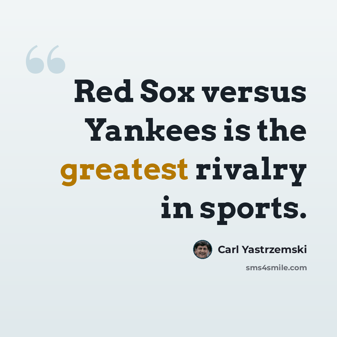 “Red Sox versus Yankees is the greatest rivalry in sports.” quote by Carl Yastrzemski