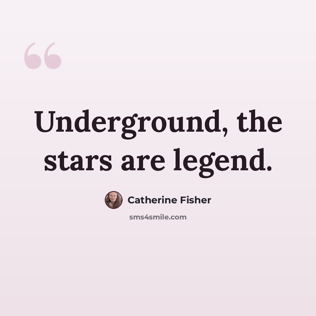 “Underground, the stars are legend.” quote by Catherine Fisher