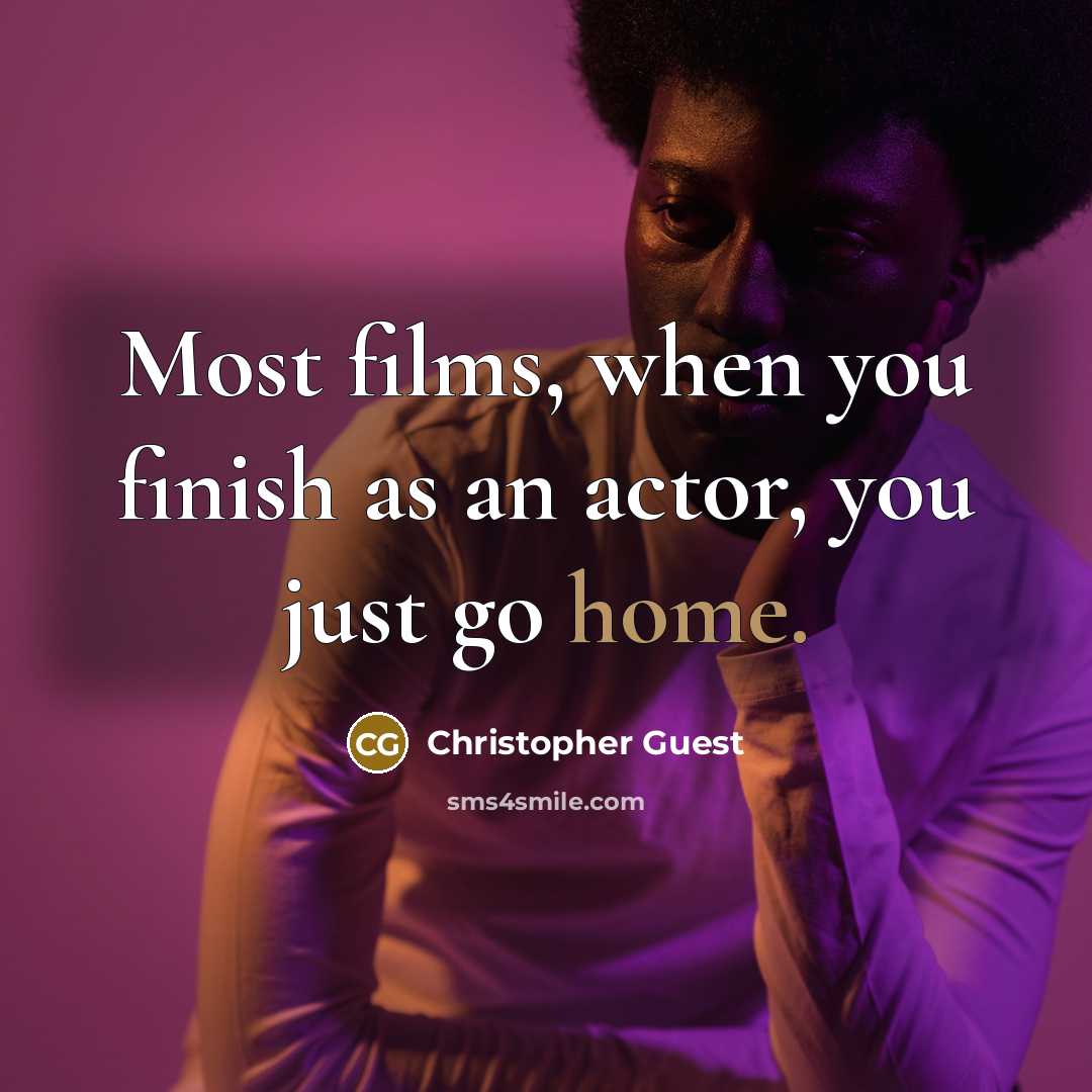 “Most films, when you finish as an actor, you just go home.” quote by Christopher Guest