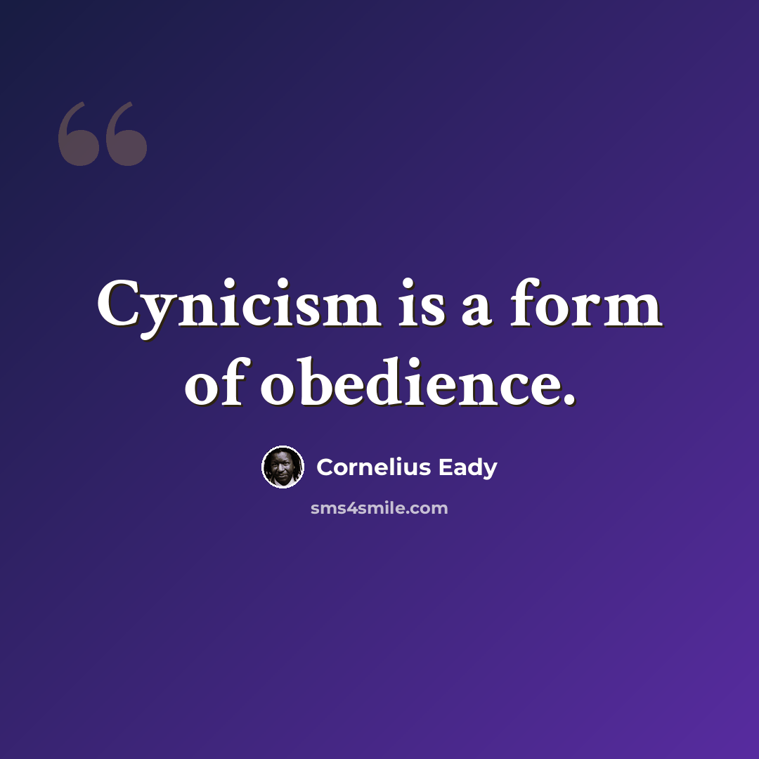 “Cynicism is a form of obedience.” quote by Cornelius Eady