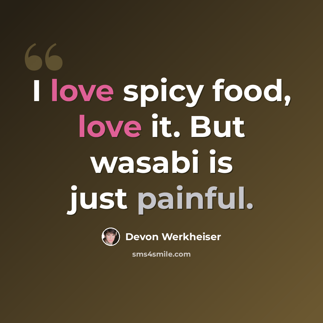 “I love spicy food, love it. But wasabi is just painful.” quote by Devon Werkheiser