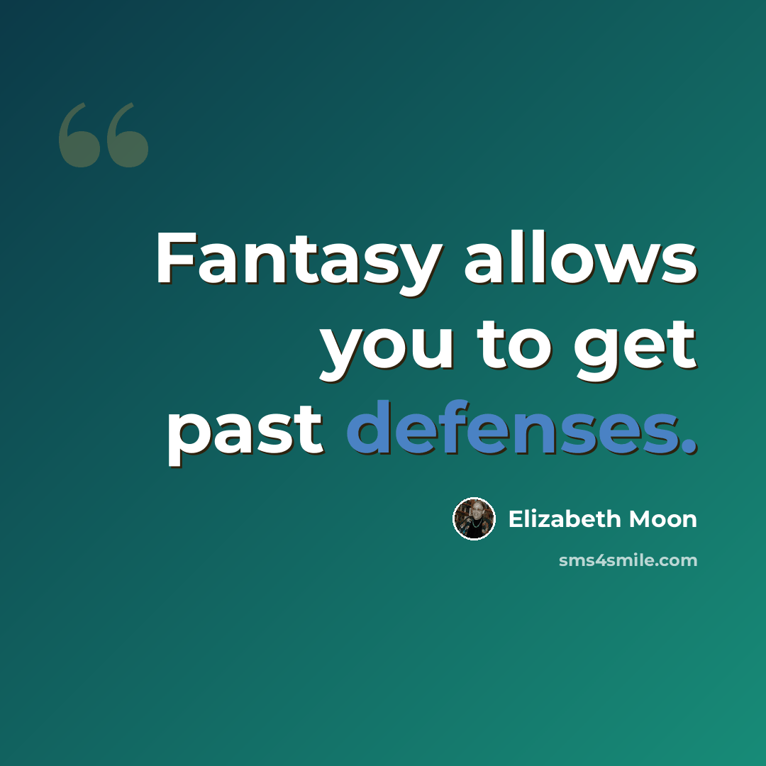 “Fantasy allows you to get past defenses.” quote by Elizabeth Moon