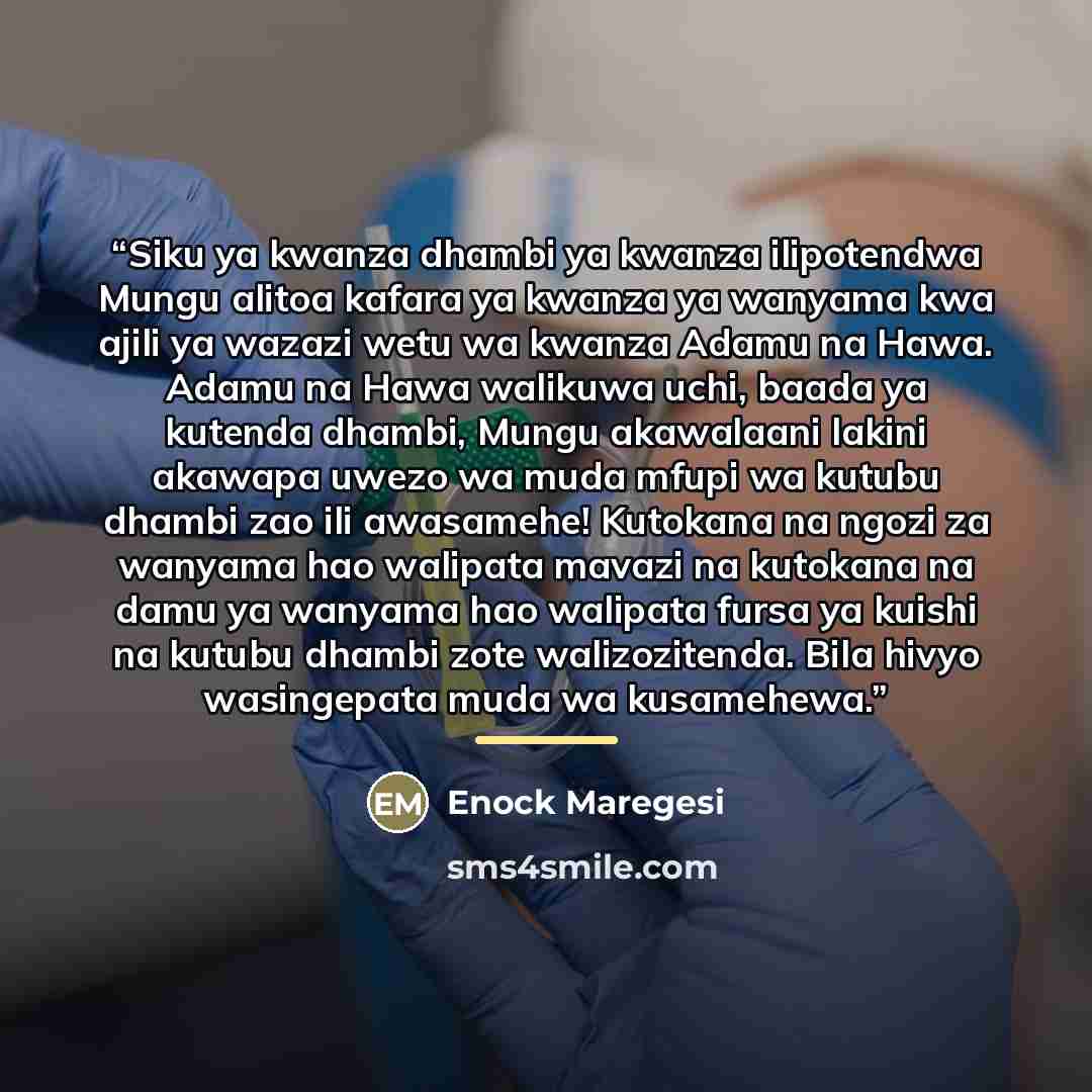 “Siku ya kwanza dhambi ya kwanza ilipotendwa Mungu alitoa kafara ya kwanza ya wanyama kwa ajili ya wazazi wetu wa kwanza Adamu na Hawa. Adamu na Hawa walikuwa uchi, baada ya kutenda dhambi, Mungu akawalaani lakini akawapa uwezo wa muda mfupi wa kutubu dhambi zao ili awasamehe! Kutokana na ngozi za…” quote by Enock Maregesi