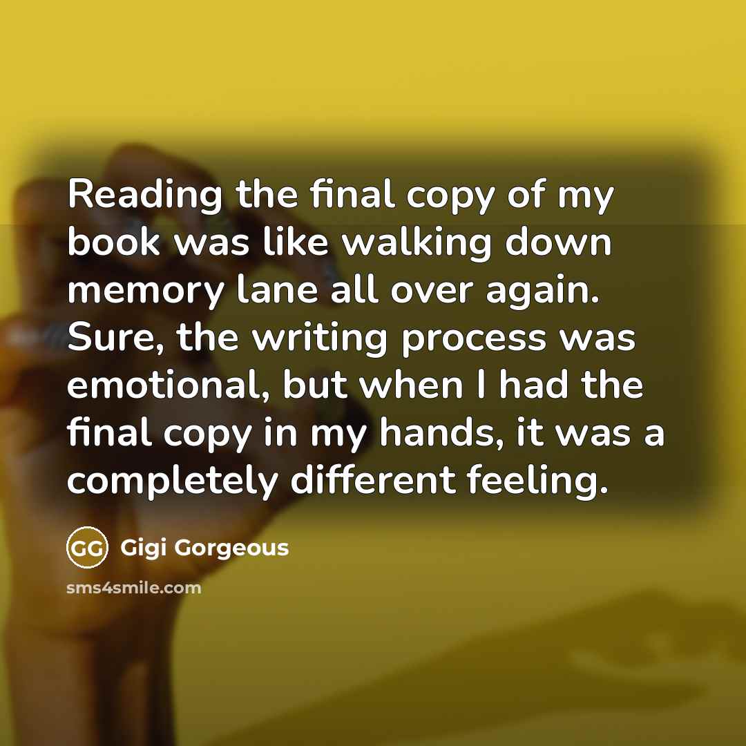“Reading the final copy of my book was like walking down memory lane all over again. Sure, the writing process was emotional, but when I had the final copy in my hands, it was a completely different feeling.” quote by Gigi Gorgeous