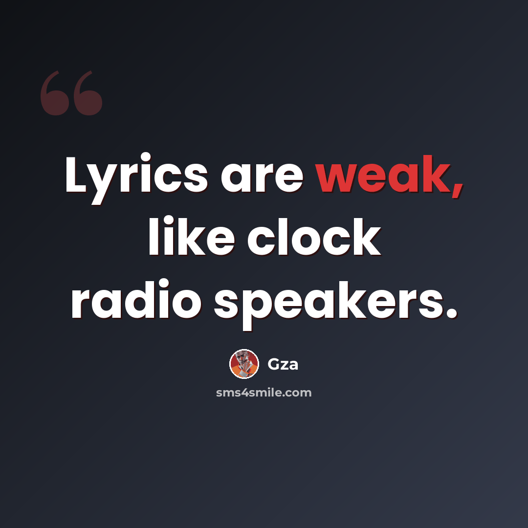 “Lyrics are weak, like clock radio speakers.” quote by GZA