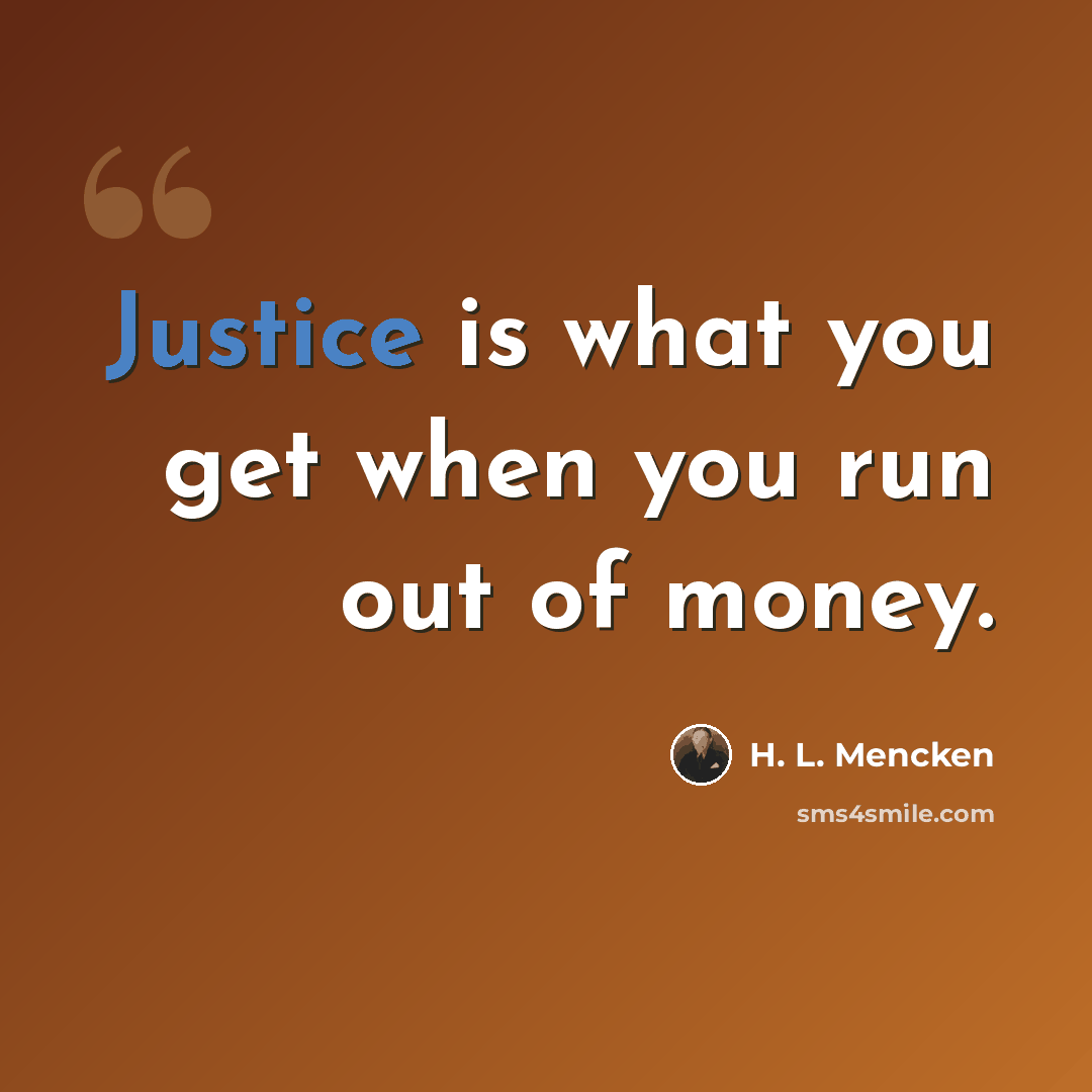 “Justice is what you get when you run out of money.” quote by H. L. Mencken