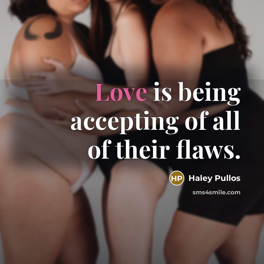 “Love is being accepting of all of their flaws.” quote by Haley Pullos