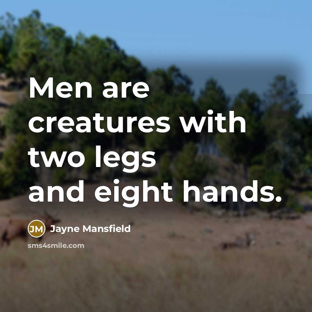 “Men are creatures with two legs and eight hands.” quote by Jayne Mansfield