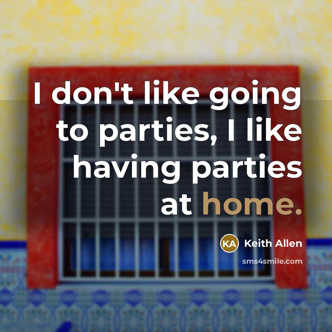 “I don't like going to parties, I like having parties at home.” quote by Keith Allen