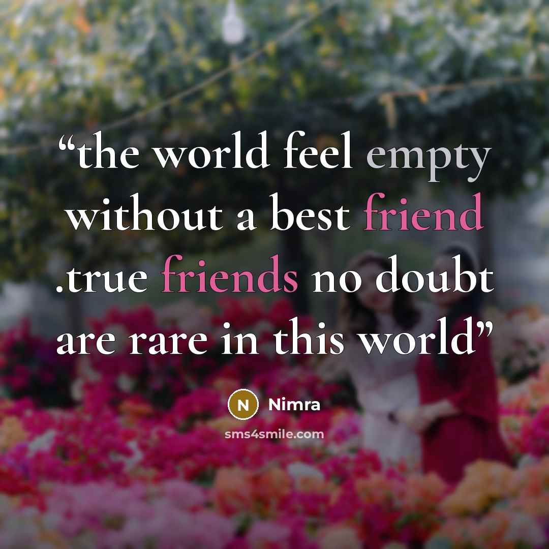 “the world feel empty without a best friend .true friends no doubt are rare in this world” quote by Nimra