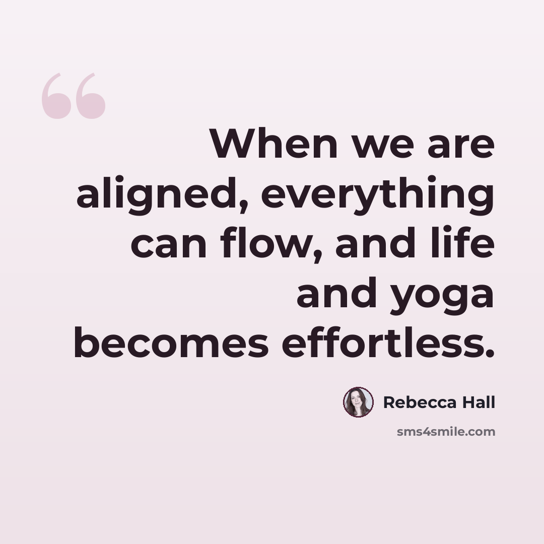 “When we are aligned, everything can flow, and life and yoga becomes effortless.” quote by Rebecca Hall