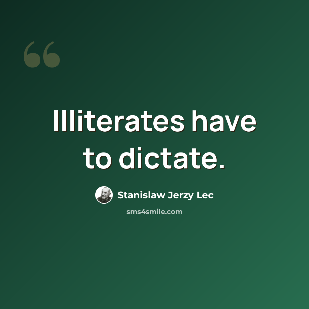 “Illiterates have to dictate.” quote by Stanislaw Jerzy Lec