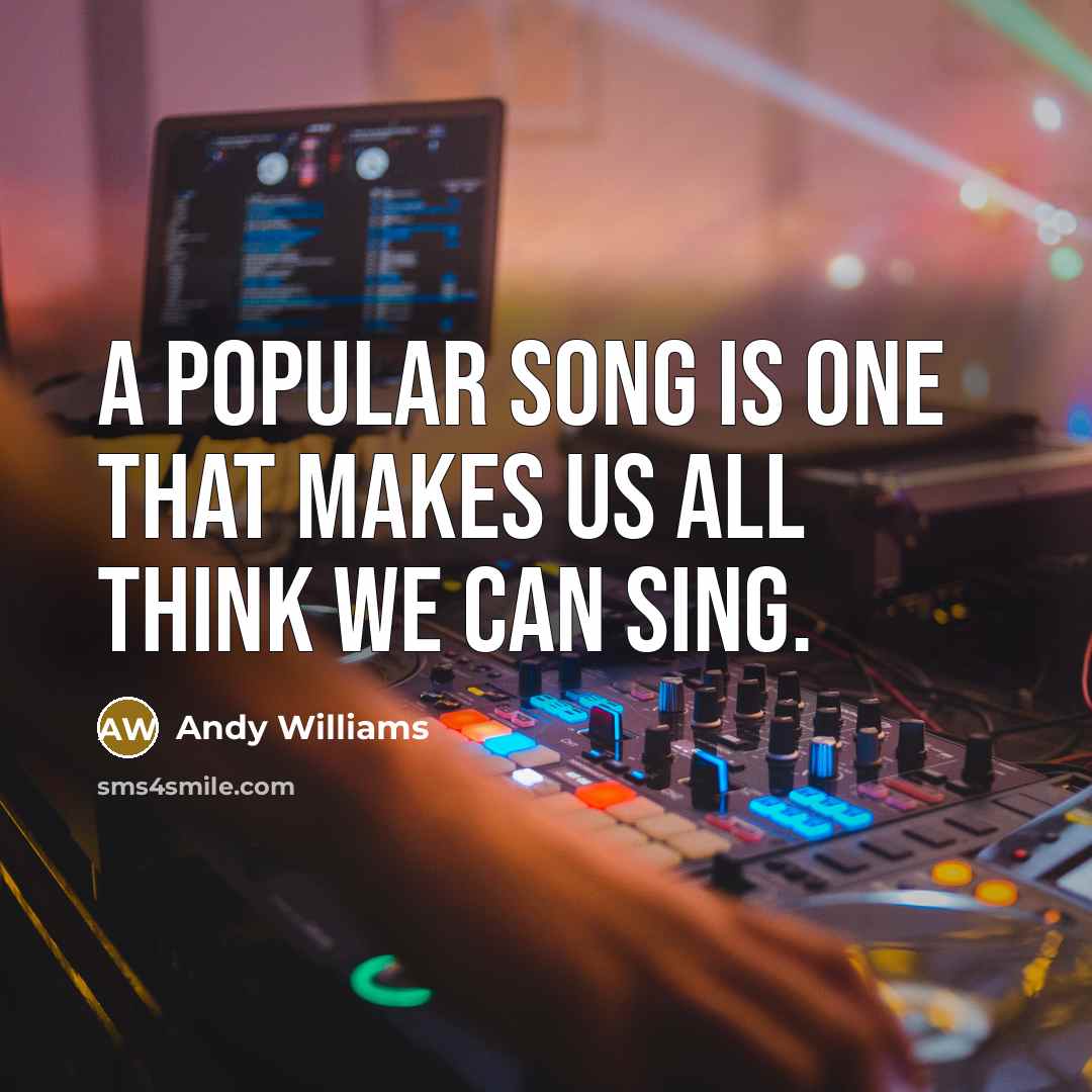 “A popular song is one that makes us all think we can sing.” quote by Andy Williams