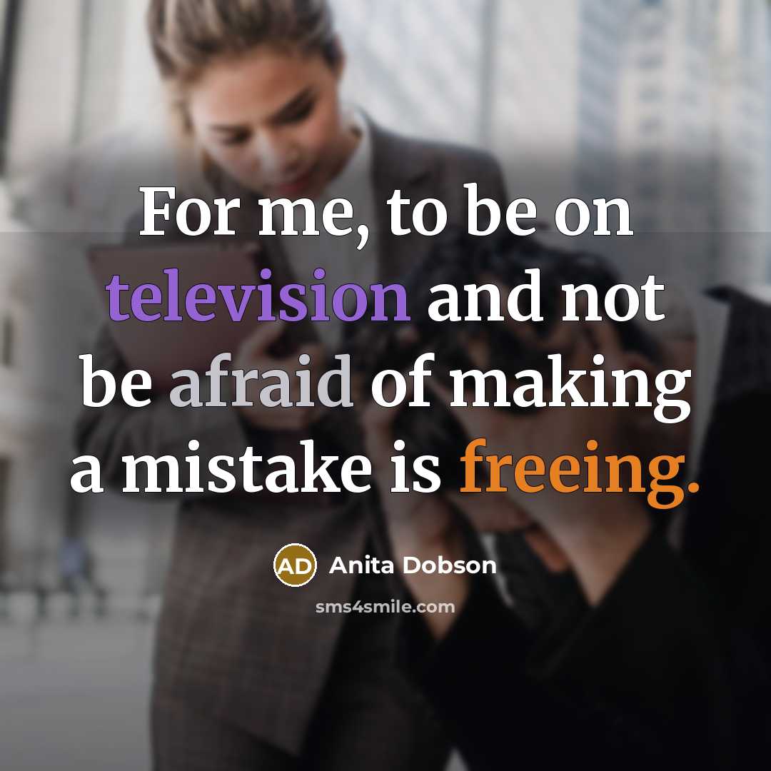 “For me, to be on television and not be afraid of making a mistake is freeing.” quote by Anita Dobson