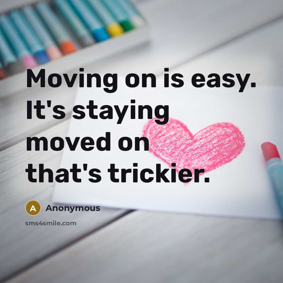 “Moving on is easy. It's staying moved on that's trickier.” quote by Anonymous