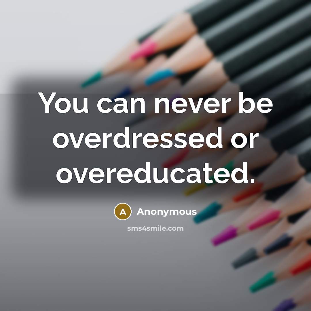“You can never be overdressed or overeducated.” quote by Anonymous