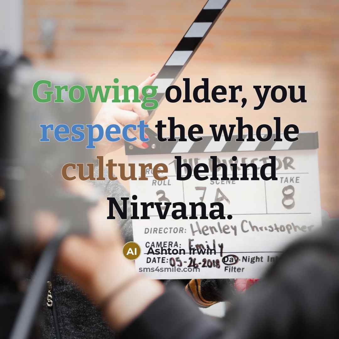 “Growing older, you respect the whole culture behind Nirvana.” quote by Ashton Irwin