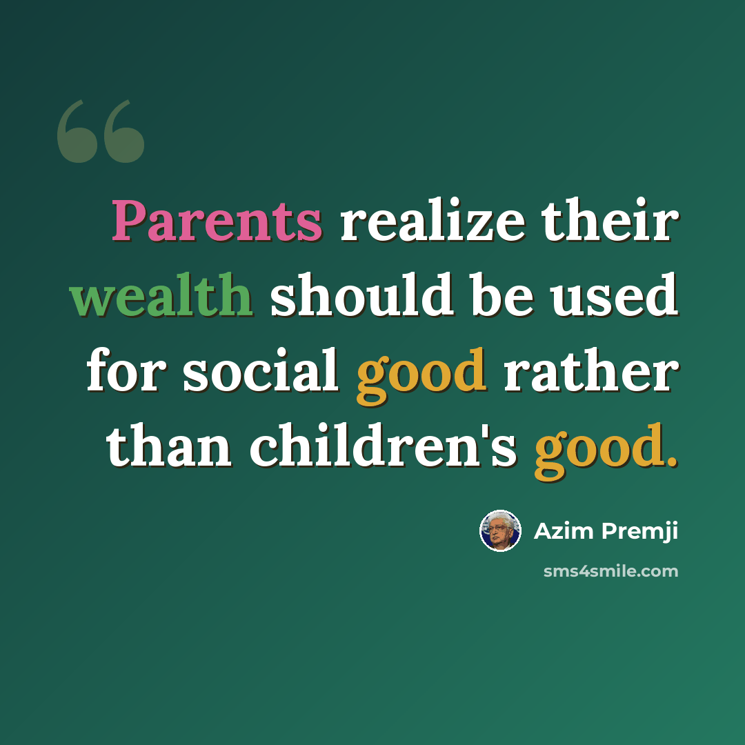 “Parents realize their wealth should be used for social good rather than children's good.” quote by Azim Premji