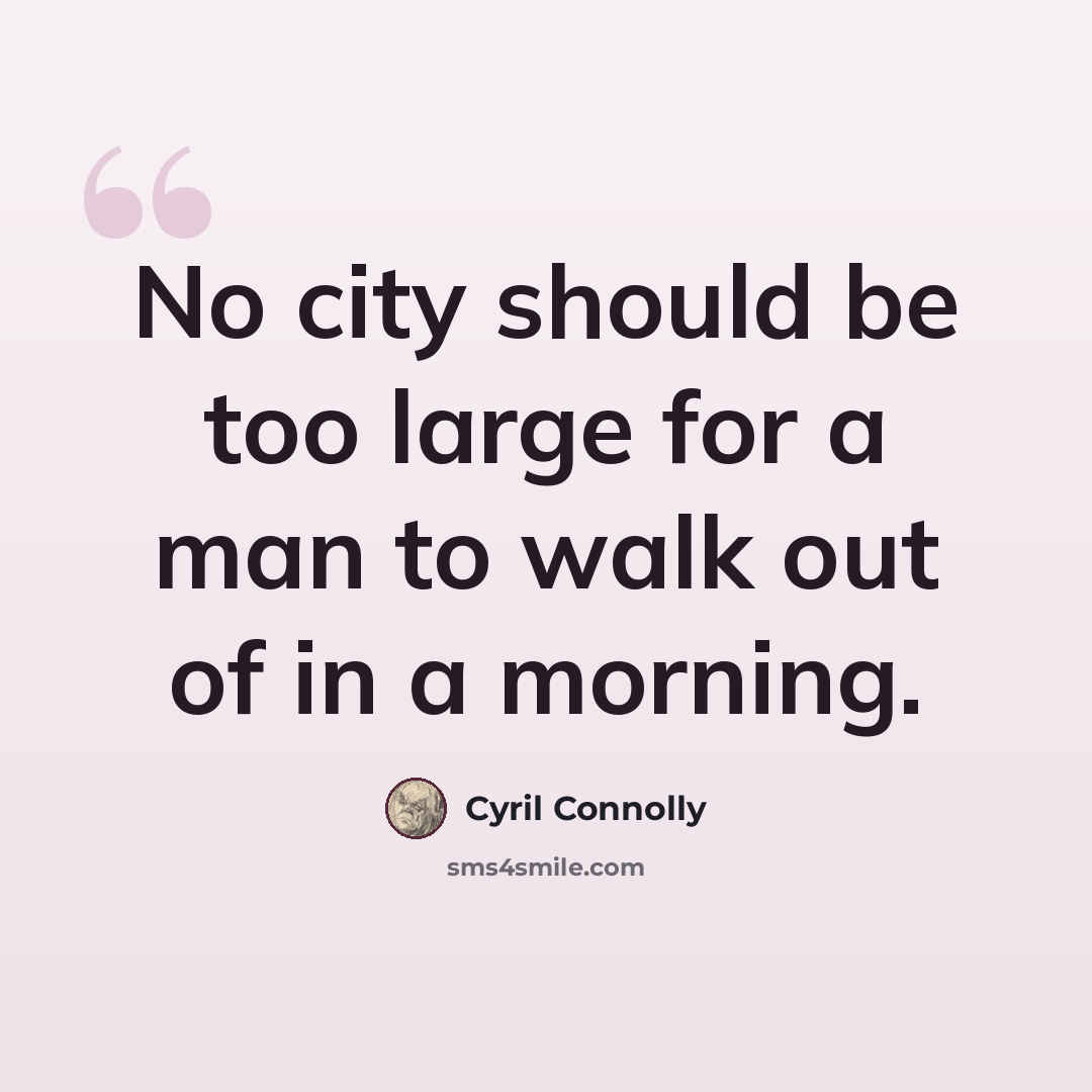 “No city should be too large for a man to walk out of in a morning.” quote by Cyril Connolly
