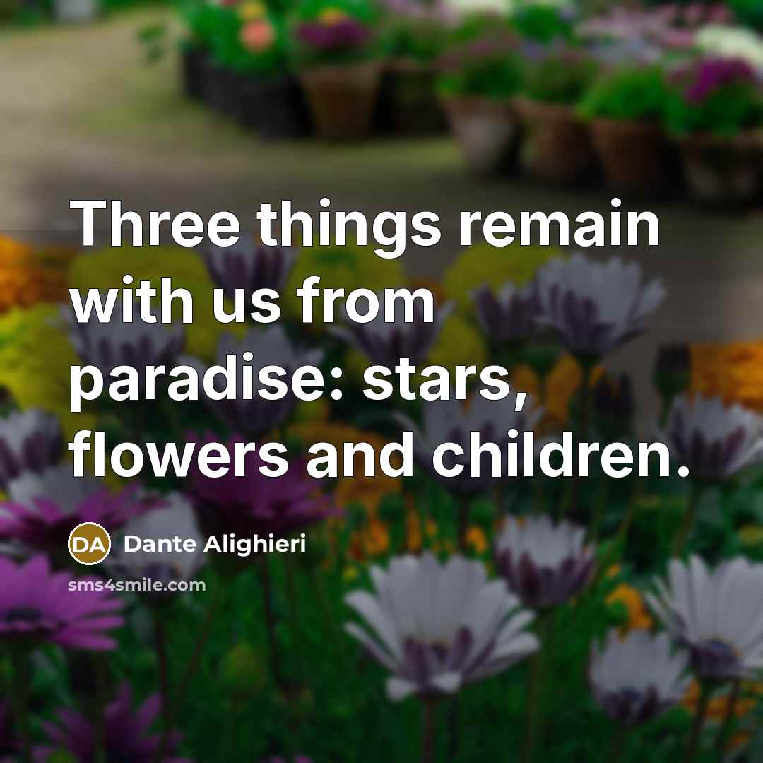 “Three things remain with us from paradise: stars, flowers and children.” quote by Dante Alighieri