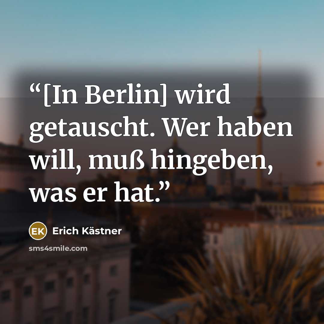 “[In Berlin] wird getauscht. Wer haben will, muß hingeben, was er hat.” quote by Erich Kästner
