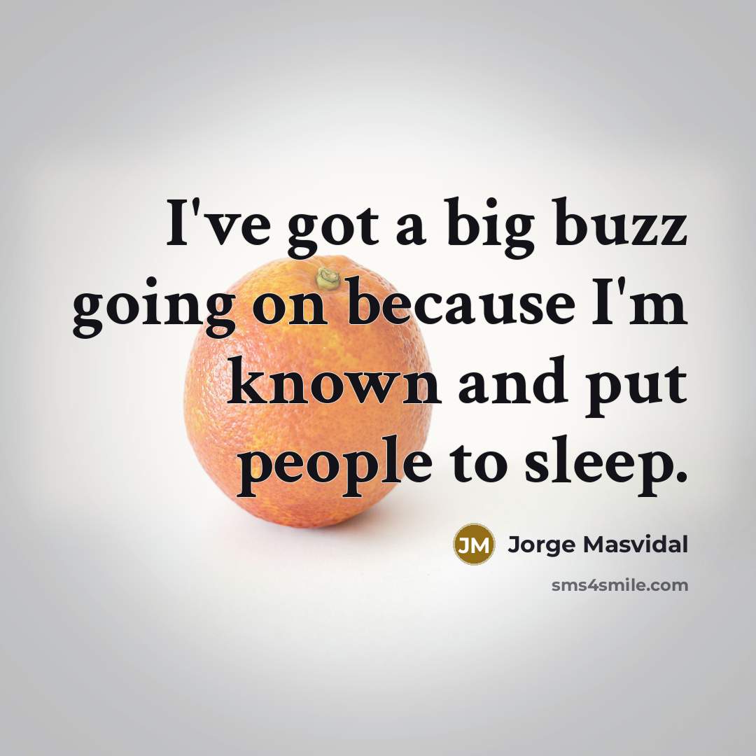 “I've got a big buzz going on because I'm known and put people to sleep.” quote by Jorge Masvidal