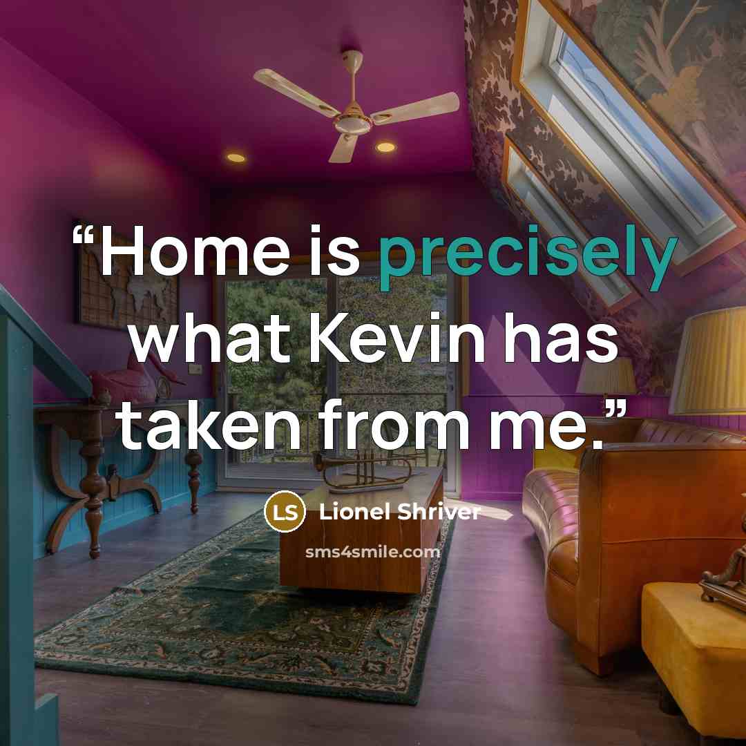 “Home is precisely what Kevin has taken from me.” quote by Lionel Shriver