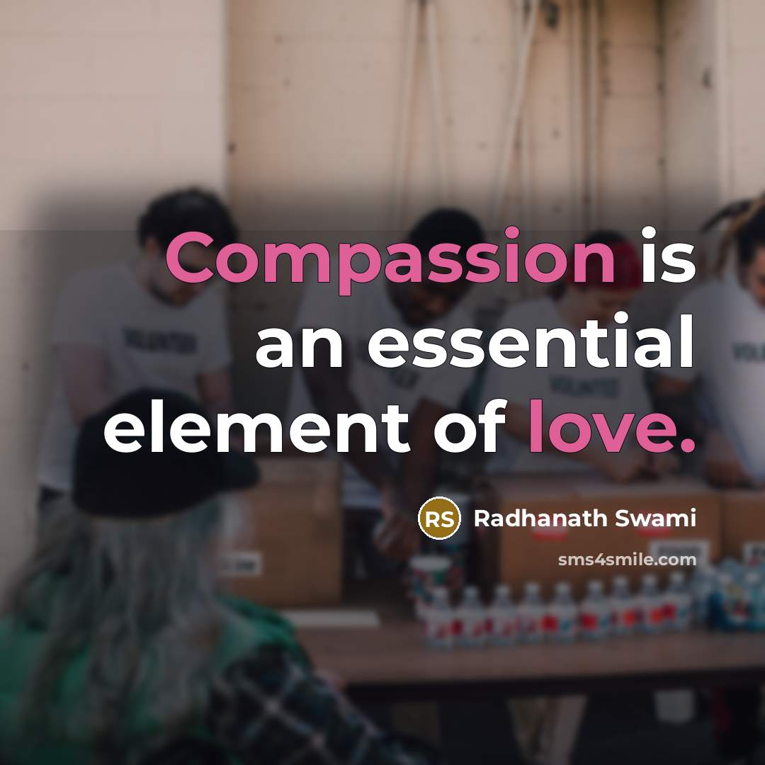 “Compassion is an essential element of love.” quote by Radhanath Swami