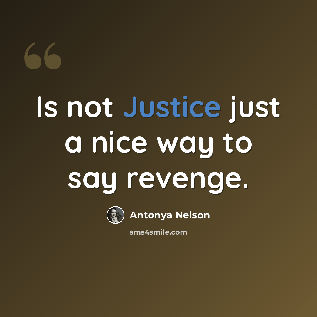 “Is not Justice just a nice way to say revenge.” quote by Antonya Nelson