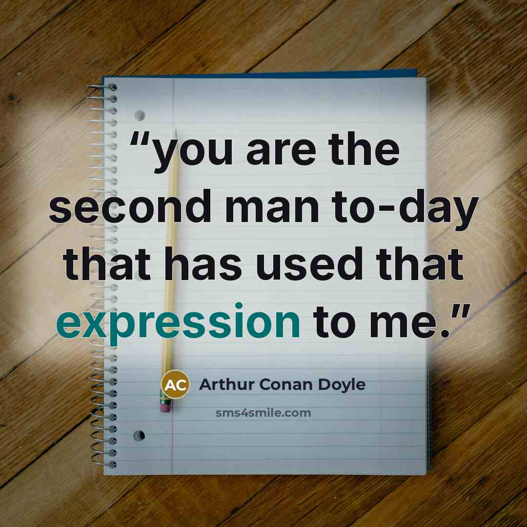 “you are the second man to-day that has used that expression to me.” quote by Arthur Conan Doyle