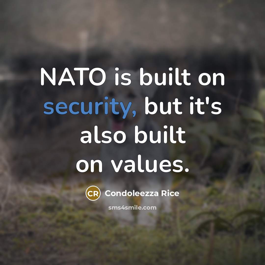 “NATO is built on security, but it's also built on values.” quote by Condoleezza Rice