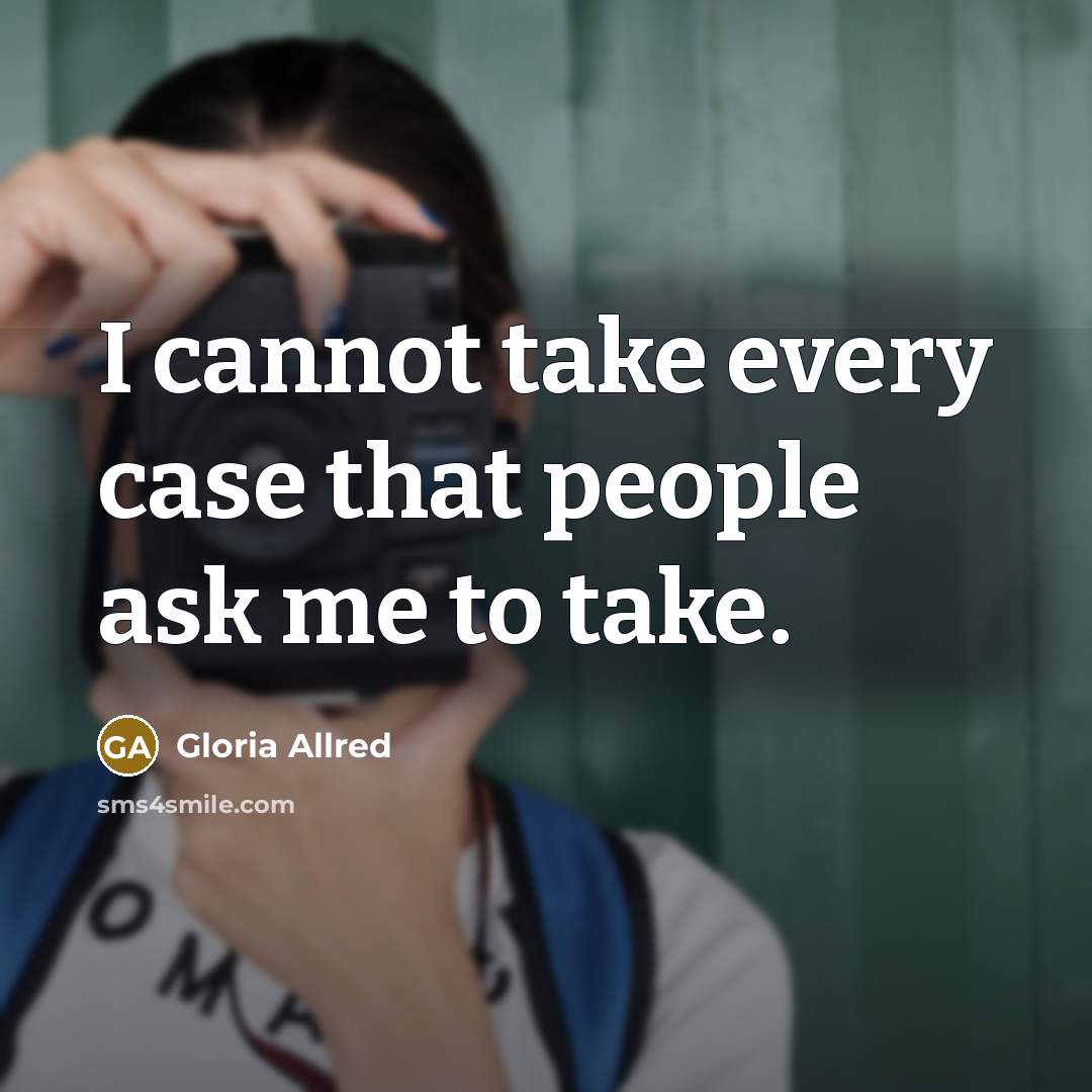 “I cannot take every case that people ask me to take.” quote by Gloria Allred