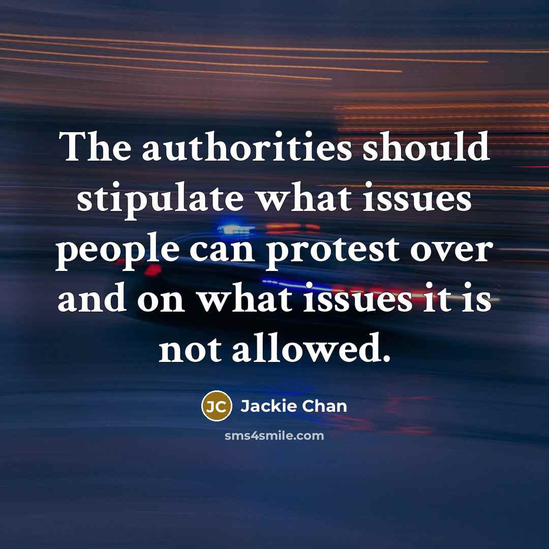 “The authorities should stipulate what issues people can protest over and on what issues it is not allowed.” quote by Jackie Chan