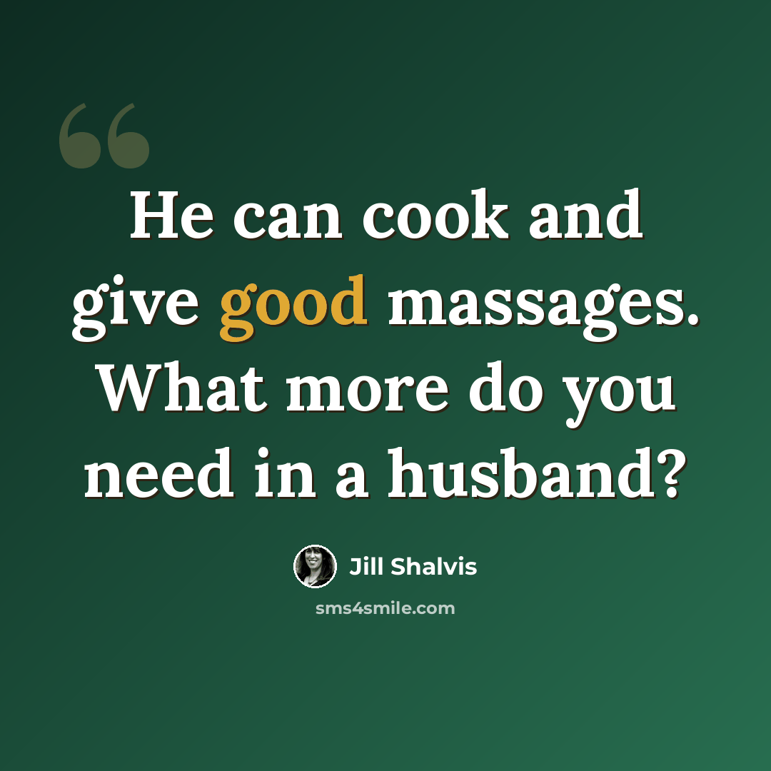 “He can cook and give good massages. What more do you need in a husband?” quote by Jill Shalvis