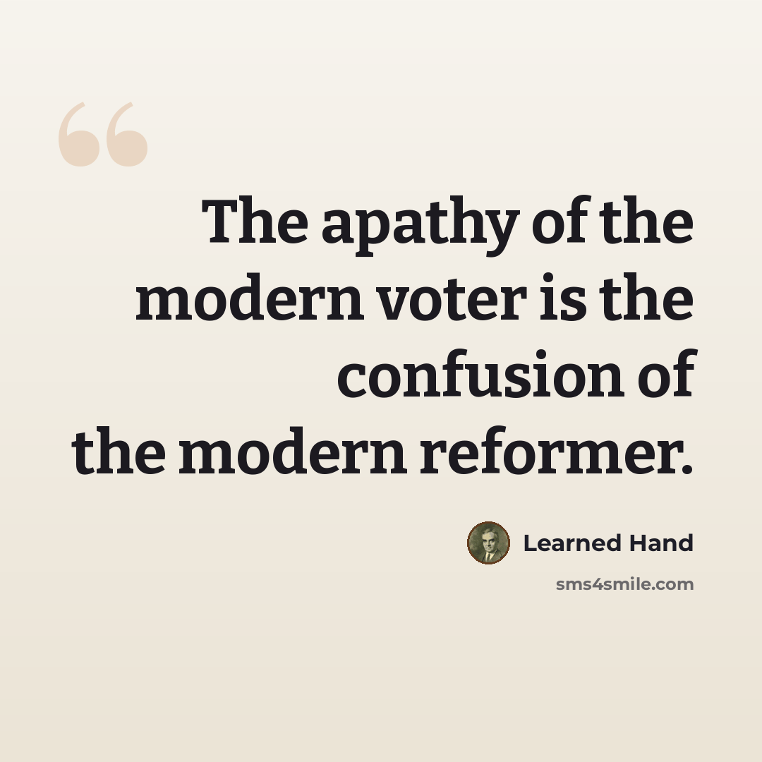 “The apathy of the modern voter is the confusion of the modern reformer.” quote by Learned Hand