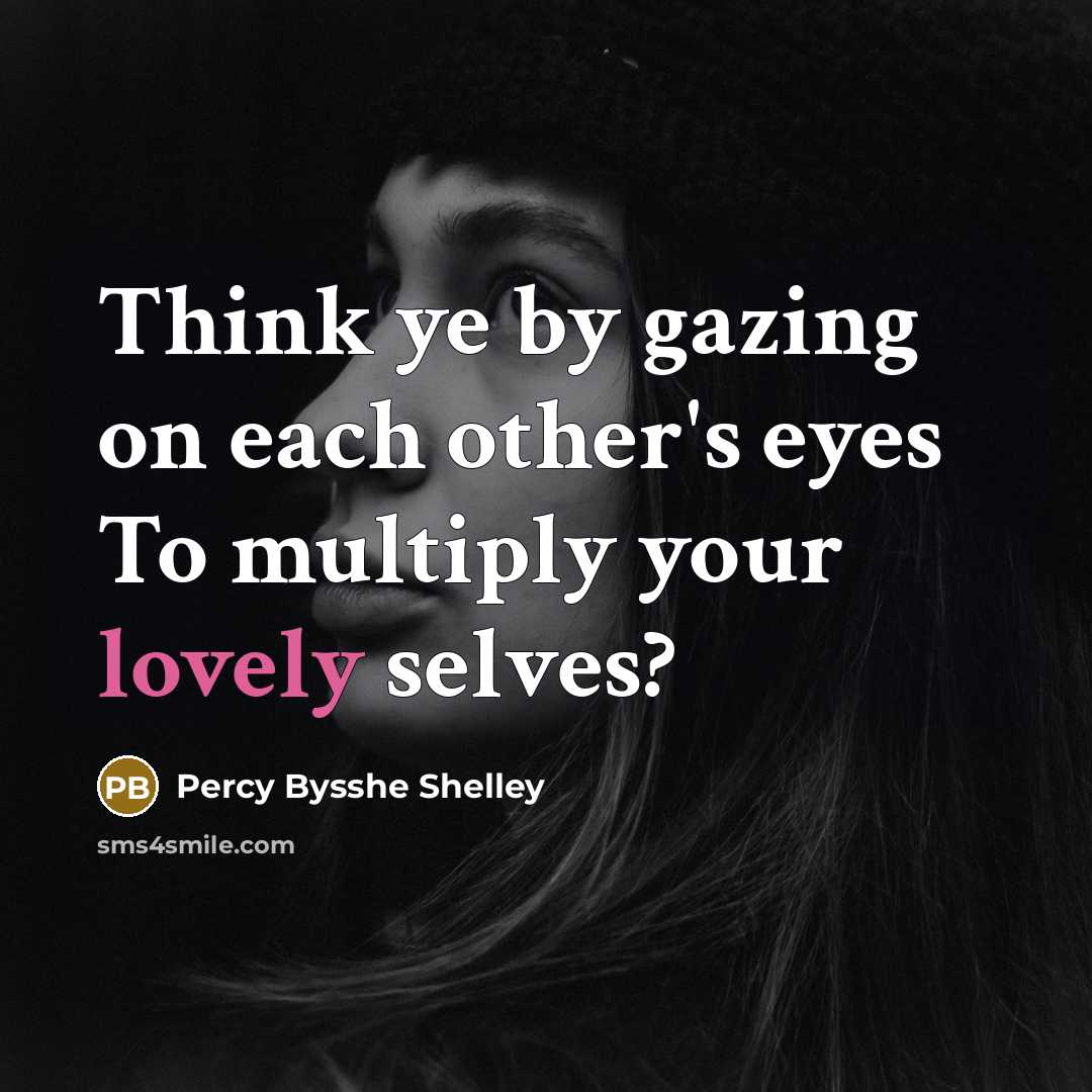 “Think ye by gazing on each other's eyes To multiply your lovely selves?” quote by Percy Bysshe Shelley