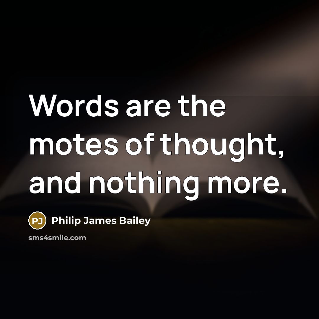 “Words are the motes of thought, and nothing more.” quote by Philip James Bailey