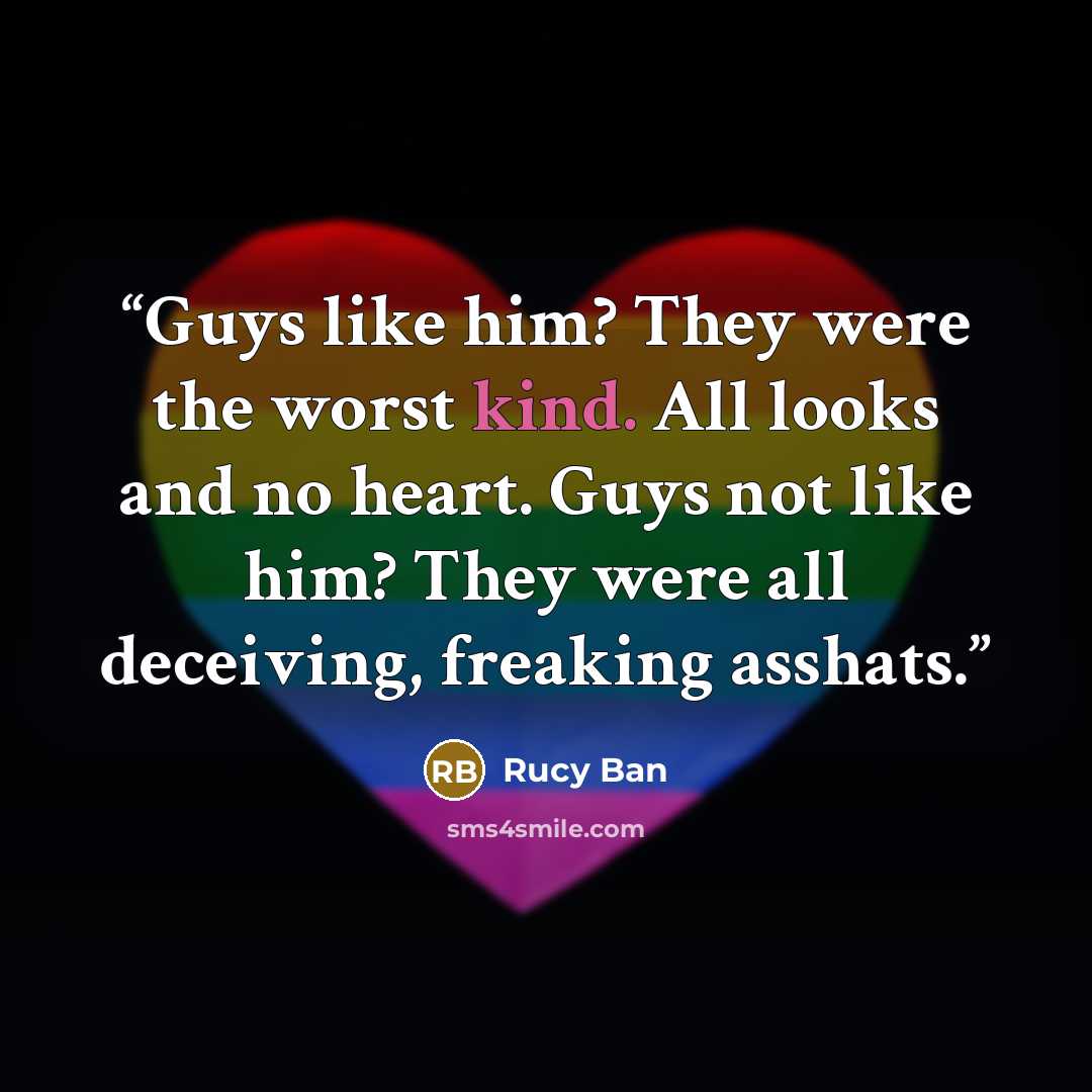 “Guys like him? They were the worst kind. All looks and no heart. Guys not like him? They were all deceiving, freaking asshats.” quote by Rucy Ban