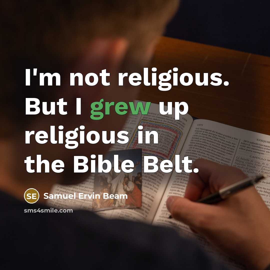 “I'm not religious. But I grew up religious in the Bible Belt.” quote by Samuel Ervin Beam